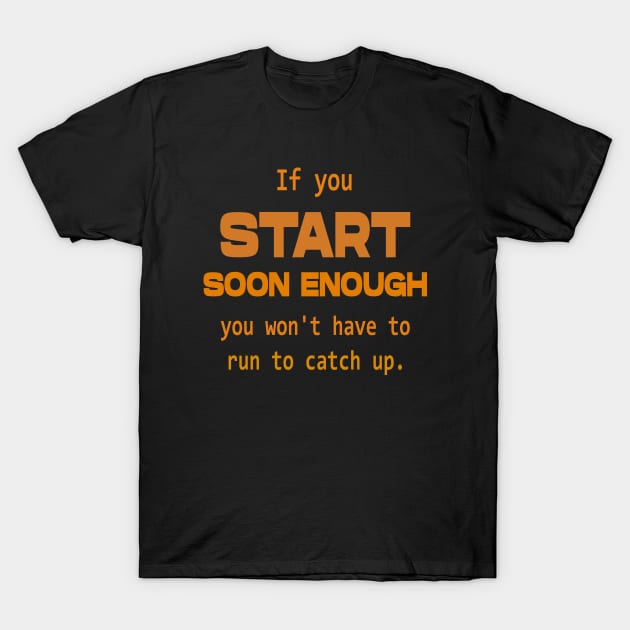 If you start soon enough, you won't have to run to catch up | Opportunities T-Shirt by FlyingWhale369